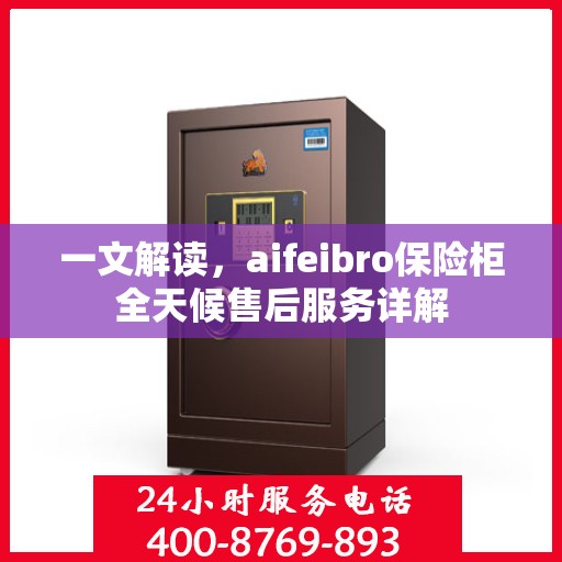 一文解读，aifeibro保险柜全天候售后服务详解