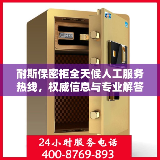 耐斯保密柜全天候人工服务热线，权威信息与专业解答