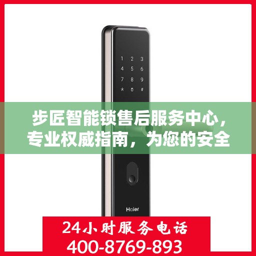 步匠智能锁售后服务中心，专业权威指南，为您的安全保驾护航