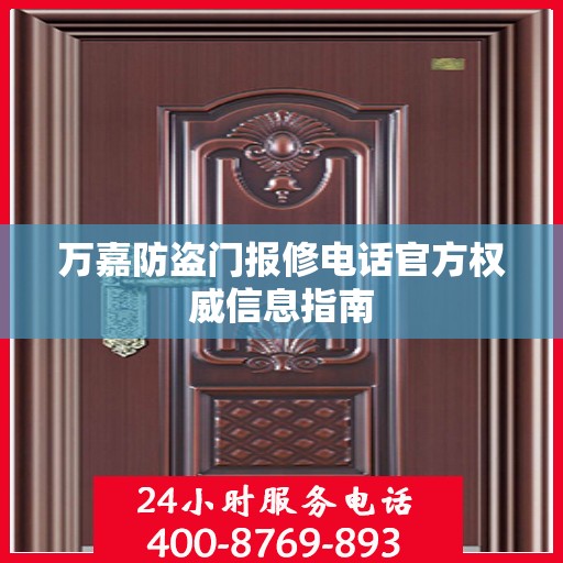 万嘉防盗门报修电话官方权威信息指南