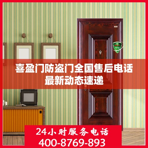 喜盈门防盗门全国售后电话最新动态速递