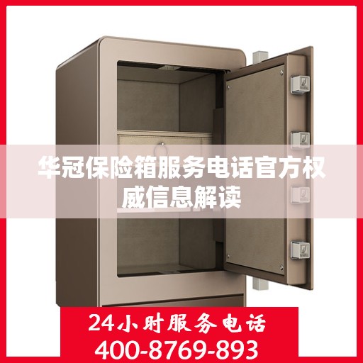 华冠保险箱服务电话官方权威信息解读