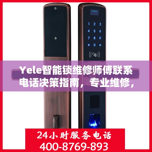 Yele智能锁维修师傅联系电话决策指南，专业维修，一键解决锁事烦恼