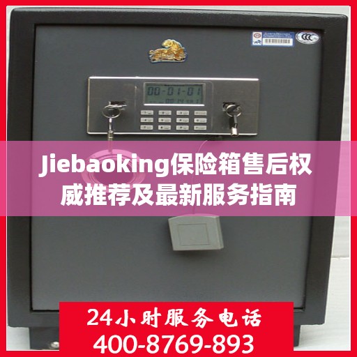 Jiebaoking保险箱售后权威推荐及最新服务指南