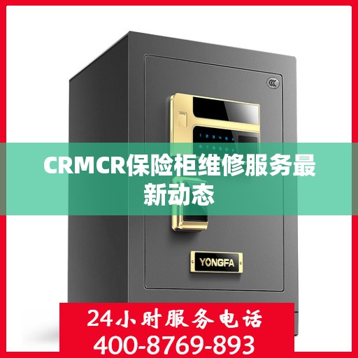 CRMCR保险柜维修服务最新动态