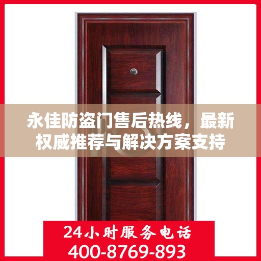 永佳防盗门售后热线，最新权威推荐与解决方案支持