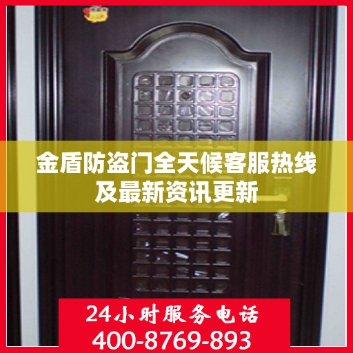 金盾防盗门全天候客服热线及最新资讯更新