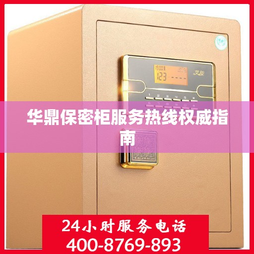 华鼎保密柜服务热线权威指南