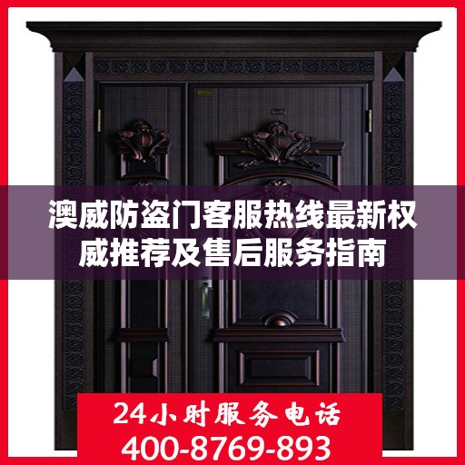 澳威防盗门客服热线最新权威推荐及售后服务指南