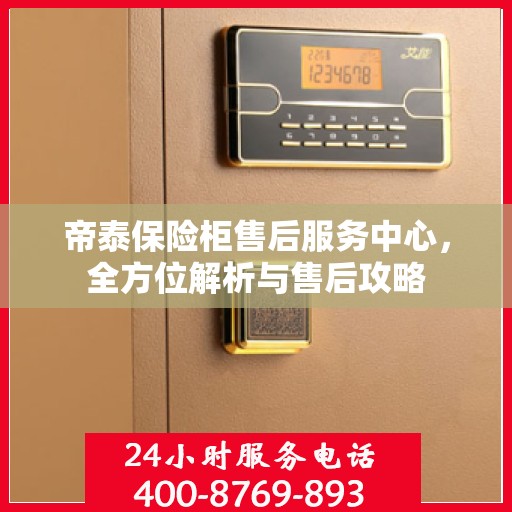 帝泰保险柜售后服务中心，全方位解析与售后攻略