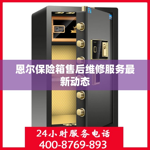 恩尔保险箱售后维修服务最新动态