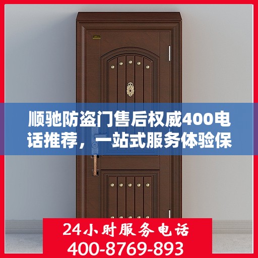 顺驰防盗门售后权威400电话推荐，一站式服务体验保障