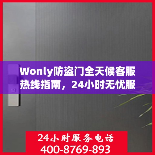 Wonly防盗门全天候客服热线指南，24小时无忧服务，一文全解析