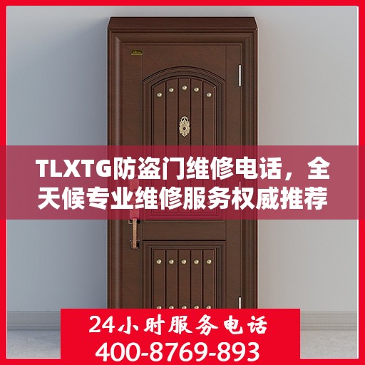 TLXTG防盗门维修电话，全天候专业维修服务权威推荐