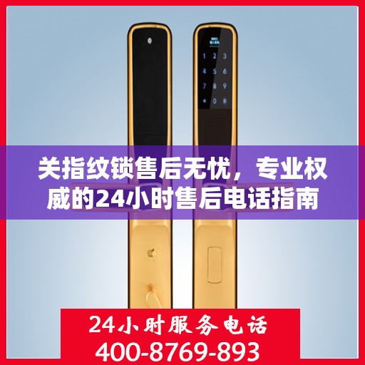 关指纹锁售后无忧，专业权威的24小时售后电话指南