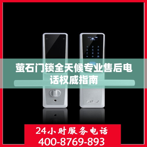 萤石门锁全天候专业售后电话权威指南