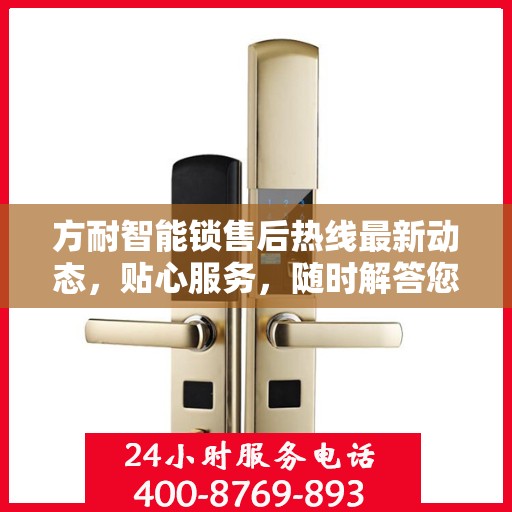 方耐智能锁售后热线最新动态，贴心服务，随时解答您的疑虑与需求