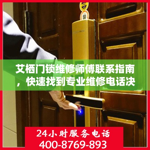 艾栖门锁维修师傅联系指南，快速找到专业维修电话决策参考