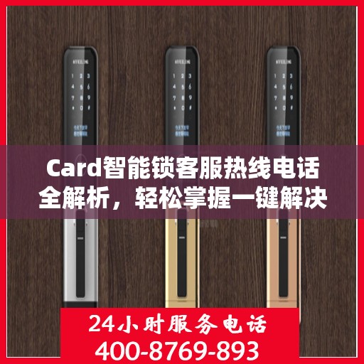 Card智能锁客服热线电话全解析，轻松掌握一键解决所有疑问