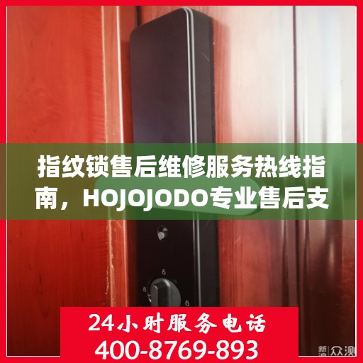 指纹锁售后维修服务热线指南，HOJOJODO专业售后支持解析