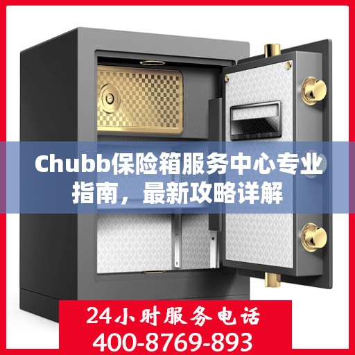 Chubb保险箱服务中心专业指南，最新攻略详解