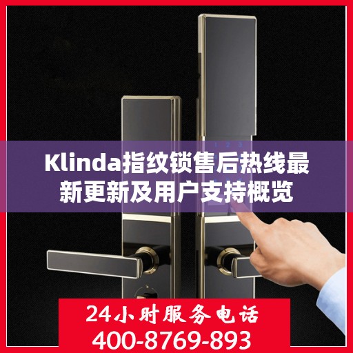 Klinda指纹锁售后热线最新更新及用户支持概览