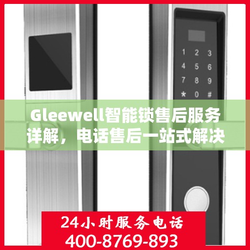 Gleewell智能锁售后服务详解，电话售后一站式解决攻略