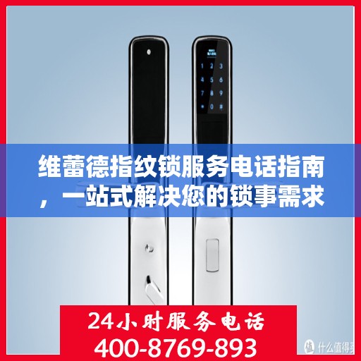 维蕾德指纹锁服务电话指南，一站式解决您的锁事需求