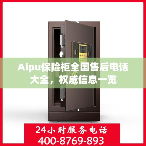 Aipu保险柜全国售后电话大全，权威信息一览