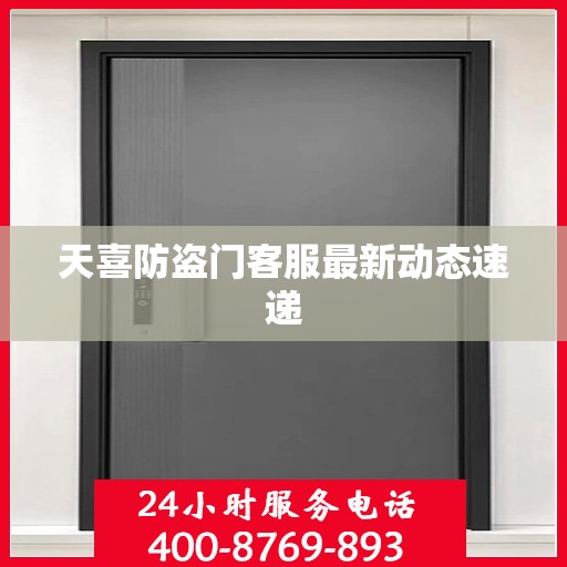 天喜防盗门客服最新动态速递