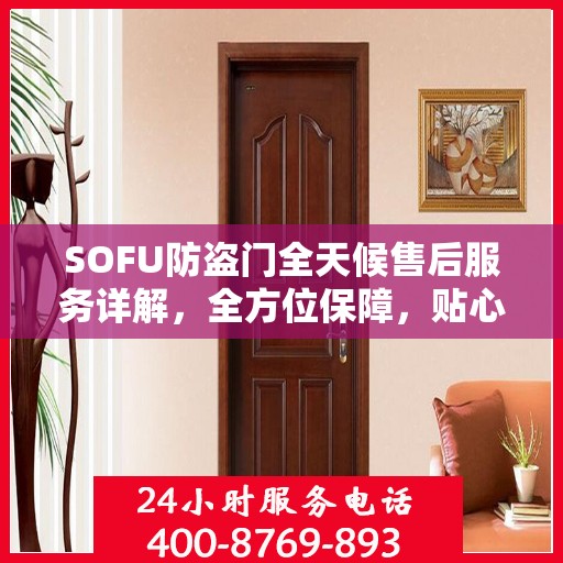 SOFU防盗门全天候售后服务详解，全方位保障，贴心服务攻略