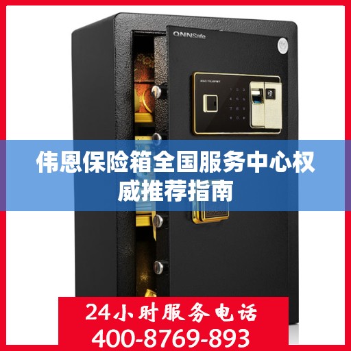 伟恩保险箱全国服务中心权威推荐指南