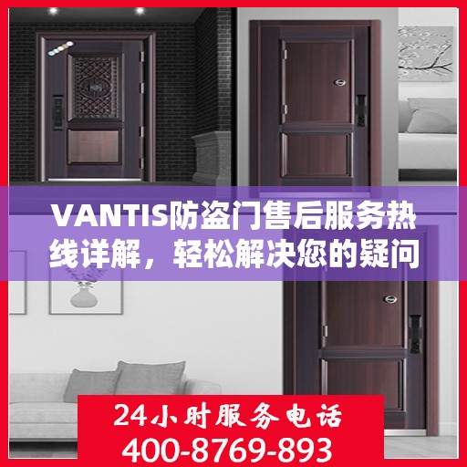 VANTIS防盗门售后服务热线详解，轻松解决您的疑问与需求