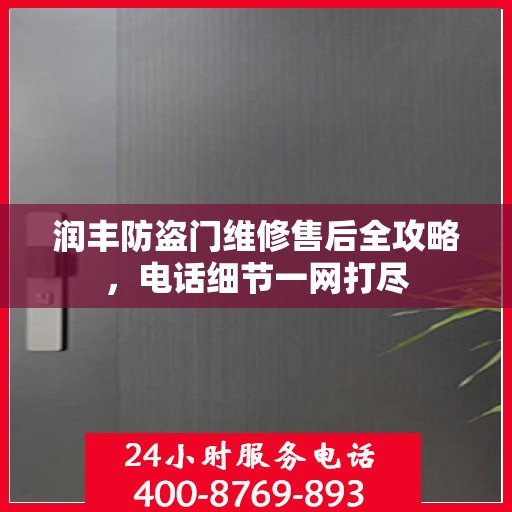 润丰防盗门维修售后全攻略，电话细节一网打尽