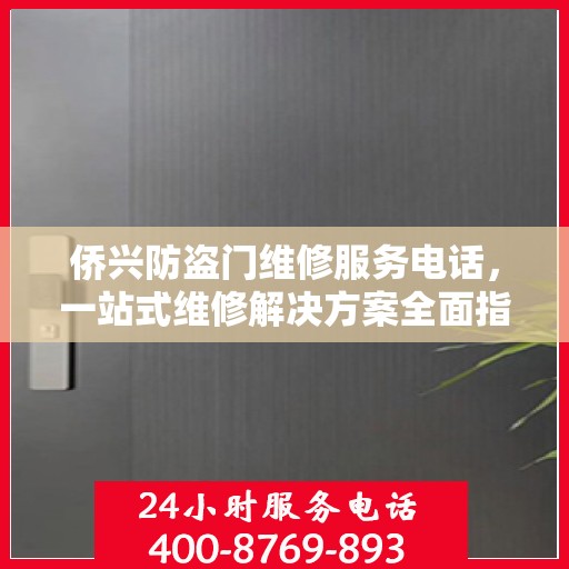 侨兴防盗门维修服务电话，一站式维修解决方案全面指南