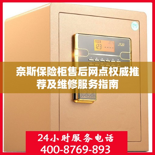 奈斯保险柜售后网点权威推荐及维修服务指南