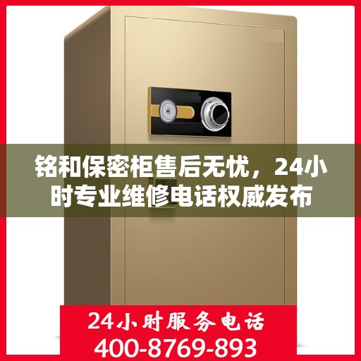 铭和保密柜售后无忧，24小时专业维修电话权威发布