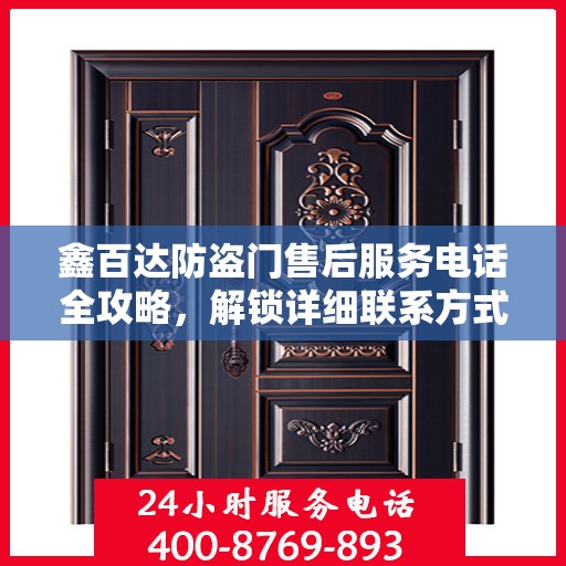 鑫百达防盗门售后服务电话全攻略，解锁详细联系方式与优质服务体验