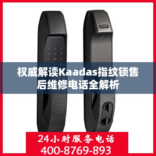 权威解读Kaadas指纹锁售后维修电话全解析