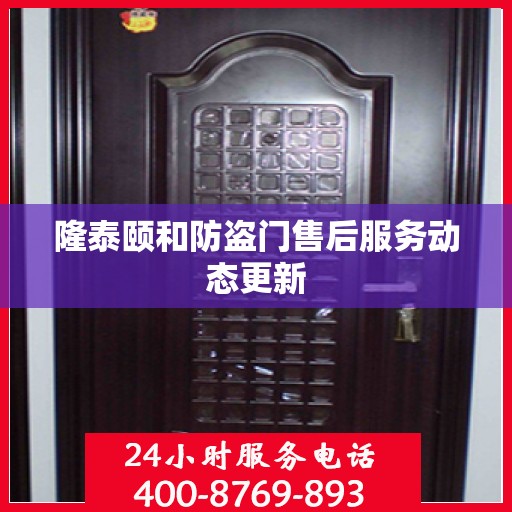 隆泰颐和防盗门售后服务动态更新