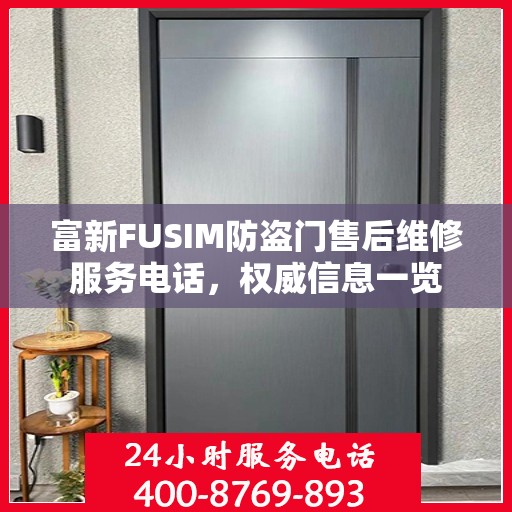 富新FUSIM防盗门售后维修服务电话，权威信息一览