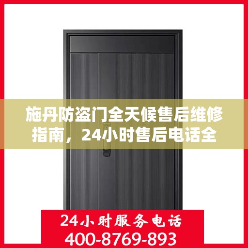 施丹防盗门全天候售后维修指南，24小时售后电话全解析