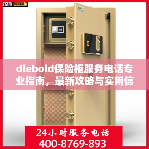 dlebold保险柜服务电话专业指南，最新攻略与实用信息