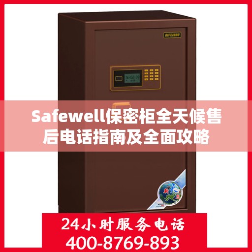 Safewell保密柜全天候售后电话指南及全面攻略