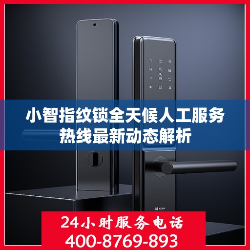 小智指纹锁全天候人工服务热线最新动态解析