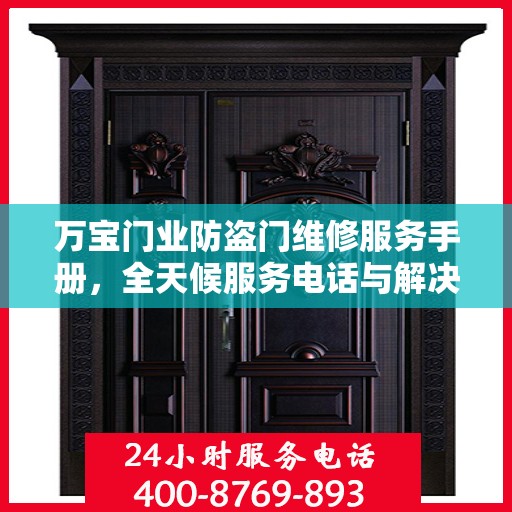 万宝门业防盗门维修服务手册，全天候服务电话与解决方案
