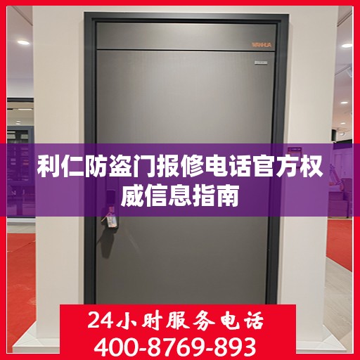 利仁防盗门报修电话官方权威信息指南