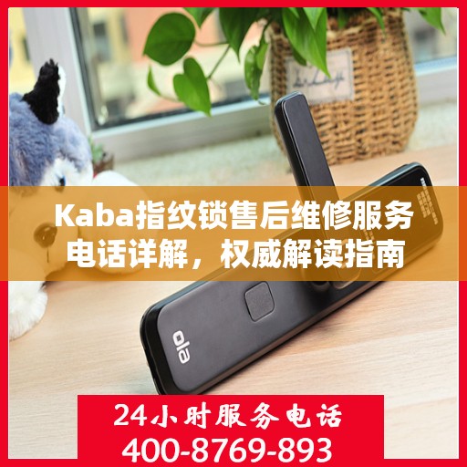Kaba指纹锁售后维修服务电话详解，权威解读指南