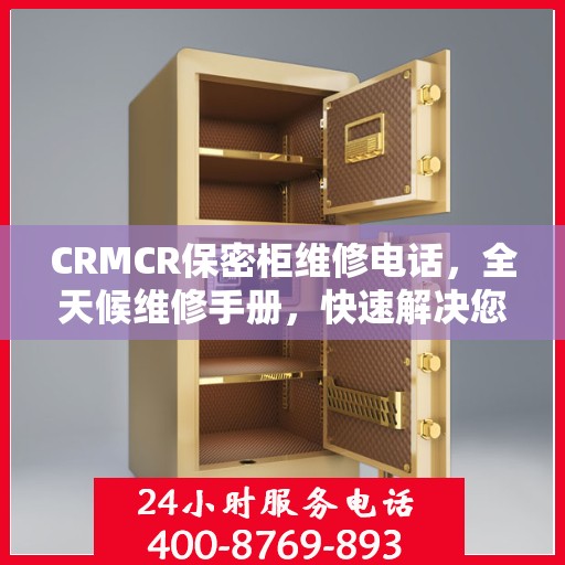 CRMCR保密柜维修电话，全天候维修手册，快速解决您的需求！