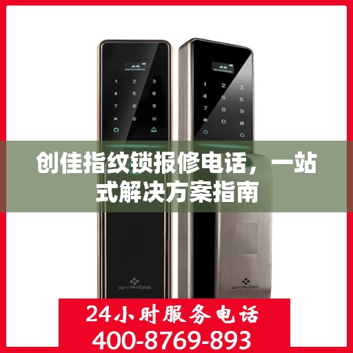 创佳指纹锁报修电话，一站式解决方案指南